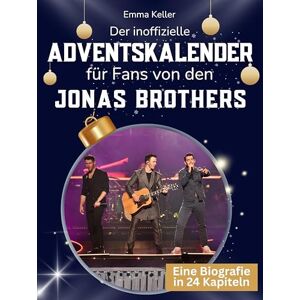 Keller, Emma Der inoffizielle Adventskalender für Fans von den Jonas Brothers: 24 Tage mit deinem Star bis Weihnachten. Fanbuch und Biografie in einem. Das ideale Geschenkt für alle Fans. Keller, Emma Der inoffizielle Adventskalender für Fans von den Jonas Brothers: 24 Tage mit deinem Star bis Weihnachten. Fanbuch und Biografie in einem. Das ideale Geschenkt für alle Fans.
