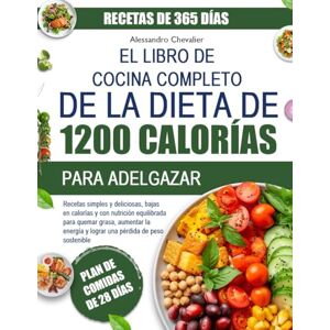 CHEVALIER, ALESSANDRO EL LIBRO DE COCINA COMPLETO DE LA DIETA DE 1200 CALORÍAS PARA ADELGAZAR: Recetas simples y deliciosas, bajas en calorías y con nutrición equilibrada ... aumentar la energía y lograr una pérdida de CHEVALIER, ALESSANDRO EL LIBRO DE COCINA COMPLETO DE LA DIETA DE 1200 CALORÍAS PARA ADELGAZAR: Recetas simples y deliciosas, bajas en calorías y con nutrición equilibrada ... aumentar la energía y lograr una pérdida de