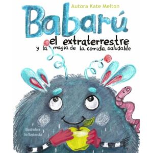 Melton, Kate Spanish Book for Kids "Babarú, el extraterrestre y la magia de la comida saludable": Cuento para niños sobre la salud, comida sana y buenos hábitos alimenticios Melton, Kate Spanish Book for Kids "Babarú, el extraterrestre y la magia de la comida saludable": Cuento para niños sobre la salud, comida sana y buenos hábitos alimenticios