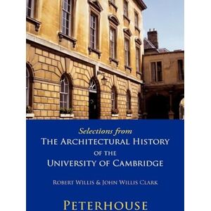Willis, Robert Selections from The Architectural History of the University of Cambridge: Peterhouse Willis, Robert Selections from The Architectural History of the University of Cambridge: Peterhouse