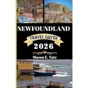 Tate, Mason E. NEWFOUNDLAND TRAVEL GUIDE 2026: Your travel companion To Explore and Enjoy the attractions of this must-visit destination. (Epic Journeys Travel Series) Tate, Mason E. NEWFOUNDLAND TRAVEL GUIDE 2026: Your travel companion To Explore and Enjoy the attractions of this must-visit destination. (Epic Journeys Travel Series)