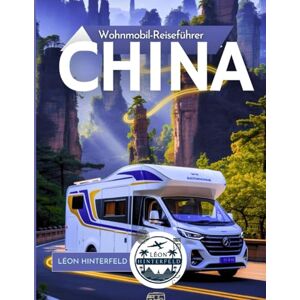 Hinterfeld, Léon China Wohnmobil-Reiseführer: Entdecke Chinas atemberaubende Routen, versteckte Dörfer und die unberührte Welt des Vanlife im Land des Roten Drachen (ROADTRIP-REISEFÜHRER) Hinterfeld, Léon China Wohnmobil-Reiseführer: Entdecke Chinas atemberaubende Routen, versteckte Dörfer und die unberührte Welt des Vanlife im Land des Roten Drachen (ROADTRIP-REISEFÜHRER)