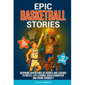 Ambrose, Dylan Epic Basketball Stories: Inspiring Adventures of Heroes and Legends to Instill Life Lessons, Build Character, and Spark Curiosity with Fun Activities for Young Readers (Epic Sports Series) Ambrose, Dylan Epic Basketball Stories: Inspiring Adventures of Heroes and Legends to Instill Life Lessons, Build Character, and Spark Curiosity with Fun Activities for Young Readers (Epic Sports Series)