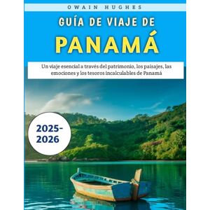 Hughes, Owain Guía De Viaje De Panamá 2025-2026: Un viaje esencial a través del patrimonio, los paisajes, las emociones y los tesoros incalculables de Panamá Hughes, Owain Guía De Viaje De Panamá 2025-2026: Un viaje esencial a través del patrimonio, los paisajes, las emociones y los tesoros incalculables de Panamá