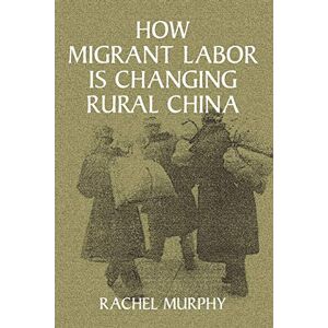Murphy, Rachel How Migrant Labor is Changing Rural China (Cambridge Modern China Series) Murphy, Rachel How Migrant Labor is Changing Rural China (Cambridge Modern China Series)