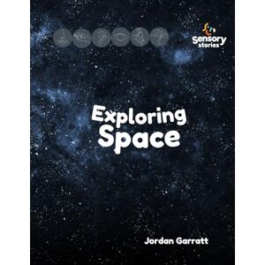 Garratt, Jordan Explore Space: A Sensory Story: Sensory Curriculum Sensory Stories Garratt, Jordan Explore Space: A Sensory Story: Sensory Curriculum Sensory Stories