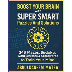 matea, abdulkareem Boost Your Brain with Super Smart Puzzles And Solutions: 243 Fun & Challenging Mazes, Sudoku, Word Searches & Crosswords to Train Focus, Memory, and Mental Agility matea, abdulkareem Boost Your Brain with Super Smart Puzzles And Solutions: 243 Fun & Challenging Mazes, Sudoku, Word Searches & Crosswords to Train Focus, Memory, and Mental Agility