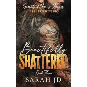 Jd, Sarah Beautifully Shattered (DELUXE EDITION): A Dark MC Age Gap Romance: 3 (Secrets & Scars) Jd, Sarah Beautifully Shattered (DELUXE EDITION): A Dark MC Age Gap Romance: 3 (Secrets & Scars)