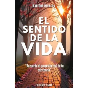 Miralda, Enrique El sentido de la vida: “Recuerda el propósito real de tu existencia” (Despertar de conciencia) Miralda, Enrique El sentido de la vida: “Recuerda el propósito real de tu existencia” (Despertar de conciencia)