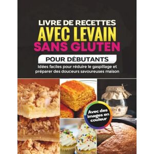 Rodgers, Nathan Livre de recettes avec levain sans gluten pour débutants: Idées faciles pour réduire le gaspillage et préparer des douceurs savoureuses maison Rodgers, Nathan Livre de recettes avec levain sans gluten pour débutants: Idées faciles pour réduire le gaspillage et préparer des douceurs savoureuses maison