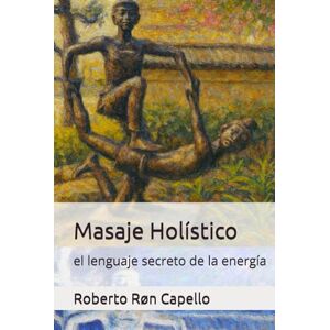 Capello, Roberto Røn Masaje Holístico: el lenguaje secreto de la energía (OMNIA HOLISTICA (ES)) Capello, Roberto Røn Masaje Holístico: el lenguaje secreto de la energía (OMNIA HOLISTICA (ES))