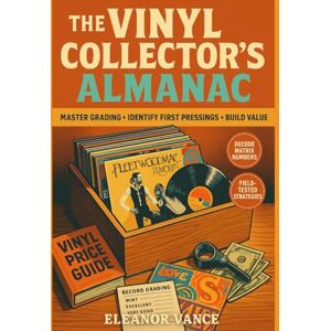 Vance, Eleanor THE VINYL COLLECTOR'S ALMANAC: A Field Guide to Grading, Identifying First Pressings, and Valuing Your Collection Vance, Eleanor THE VINYL COLLECTOR'S ALMANAC: A Field Guide to Grading, Identifying First Pressings, and Valuing Your Collection