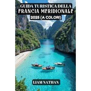 NATHAN, LIAM GUIDA TURISTICA DELLA FRANCIA MERIDIONALE 2025 (A COLORI): Scopri le principali attrazioni, i tesori nascosti, le delizie culinarie e le esperienze ... a Nizza, Marsiglia, Avignone, Cannes e oltre NATHAN, LIAM GUIDA TURISTICA DELLA FRANCIA MERIDIONALE 2025 (A COLORI): Scopri le principali attrazioni, i tesori nascosti, le delizie culinarie e le esperienze ... a Nizza, Marsiglia, Avignone, Cannes e oltre