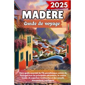 Rivera, Matthew K. MADÈRE Guide de voyage 2025: Votre guide essentiel de l'île paradisiaque cachée du Portugal avec les principales attractions, la cuisine locale, de ... et des conseils économiques intelligents Rivera, Matthew K. MADÈRE Guide de voyage 2025: Votre guide essentiel de l'île paradisiaque cachée du Portugal avec les principales attractions, la cuisine locale, de ... et des conseils économiques intelligents