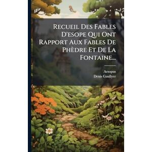Gaullyer, Denis Recueil Des Fables D'esope Qui Ont Rapport Aux Fables De Phèdre Et De La Fontaine... Gaullyer, Denis Recueil Des Fables D'esope Qui Ont Rapport Aux Fables De Phèdre Et De La Fontaine...