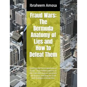 Amosa, Ibraheem Ladi Fraud Wars: The Bermuda Anatomy of Lies and How to Defeat Them: Exposing the secret geometry of fraud — from hidden patterns to the traps that ensnare ... the truth and strategies to break free. Amosa, Ibraheem Ladi Fraud Wars: The Bermuda Anatomy of Lies and How to Defeat Them: Exposing the secret geometry of fraud — from hidden patterns to the traps that ensnare ... the truth and strategies to break free.