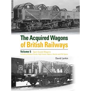 Larkin, David The Acquired Wagons of British Railways Volume 5: Open Goods Wagons (including Medium Goods, High Goods, Hybars, Shocks and PW Opens) Larkin, David The Acquired Wagons of British Railways Volume 5: Open Goods Wagons (including Medium Goods, High Goods, Hybars, Shocks and PW Opens)