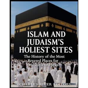 Charles River Editors Islam and Judaism’s Holiest Sites: The History of the Most Revered Places for Muslims and Jews Charles River Editors Islam and Judaism’s Holiest Sites: The History of the Most Revered Places for Muslims and Jews