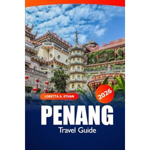 Ethan, Loretta A. Penang Travel Guide 2026: Explore Top Attractions, Hidden Gems, Local Cuisine, Scenic Adventures and Unique Culture in Malaysia’s Island Ethan, Loretta A. Penang Travel Guide 2026: Explore Top Attractions, Hidden Gems, Local Cuisine, Scenic Adventures and Unique Culture in Malaysia’s Island