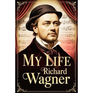 Wagner, Richard My Life Wagner, Richard My Life