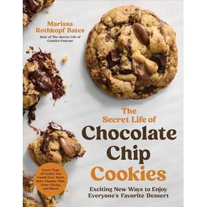 Marissa Rothkopf Bates The Secret Life of Chocolate Chip Cookies: Exciting New Ways to Enjoy Everyone's Favorite Dessert Marissa Rothkopf Bates The Secret Life of Chocolate Chip Cookies: Exciting New Ways to Enjoy Everyone's Favorite Dessert
