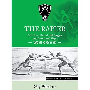 Windsor, Dr Guy The Rapier Part Four Sword and Dagger and Sword and Cape Workbook: Right Handed Layout (The Rapier Workbooks, Right Handed Layout) Windsor, Dr Guy The Rapier Part Four Sword and Dagger and Sword and Cape Workbook: Right Handed Layout (The Rapier Workbooks, Right Handed Layout)