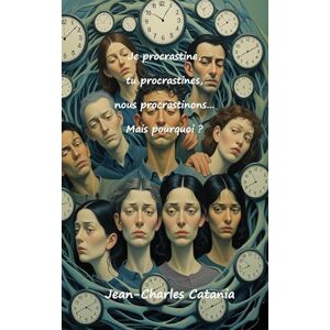 Catania, Jean-Charles je procrastine, tu procrastines, nous procastinons... Mais pourquoi ? Catania, Jean-Charles je procrastine, tu procrastines, nous procastinons... Mais pourquoi ?