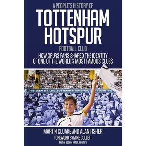 Martin Cloake People's History of Tottenham Hotspur Football Club: How Spurs Fans Shaped the Identity of One of the World's Most Famous Clubs Martin Cloake People's History of Tottenham Hotspur Football Club: How Spurs Fans Shaped the Identity of One of the World's Most Famous Clubs