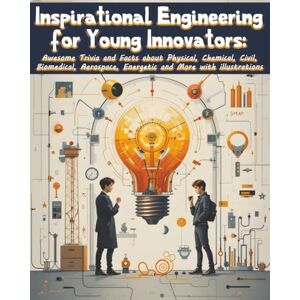 Kesell, Eden Inspirational Engineering for Young Innovators: Awesome Trivia and Facts about Physical, Chemical, Civil, Biomedical, Aerospace, Energetic and More with illustrations Kesell, Eden Inspirational Engineering for Young Innovators: Awesome Trivia and Facts about Physical, Chemical, Civil, Biomedical, Aerospace, Energetic and More with illustrations