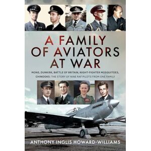 Howard-Williams, Anthony Inglis A Family of Aviators at War: The Somme, Dunkirk, Battle of Britain, Night-Fighter Mosquitoes, Chinooks: The Story of Nine RAF Pilots From One Family Howard-Williams, Anthony Inglis A Family of Aviators at War: The Somme, Dunkirk, Battle of Britain, Night-Fighter Mosquitoes, Chinooks: The Story of Nine RAF Pilots From One Family