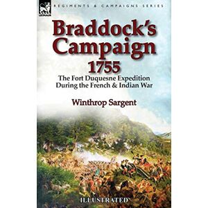 Sargent, Winthrop Braddock's Campaign 1755: the Fort Duquesne Expedition During the French & Indian War Sargent, Winthrop Braddock's Campaign 1755: the Fort Duquesne Expedition During the French & Indian War