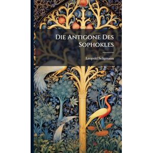 Seligmann, Leopold Die Antigone Des Sophokles Seligmann, Leopold Die Antigone Des Sophokles