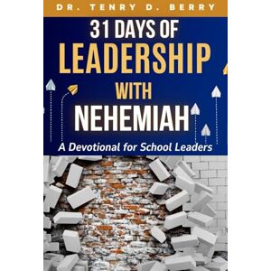 Berry, Dr. Tenry D 31 Days of Leadership with Nehemiah: A Devotional for School Leaders Berry, Dr. Tenry D 31 Days of Leadership with Nehemiah: A Devotional for School Leaders