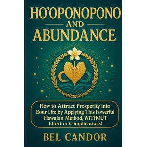CANDOR, BEL HO'OPONOPONO AND ABUNDANCE: How to attract prosperity into your life by applying this powerful Hawaiian method, WITHOUT effort or complications! (hooponopono and hawaiian spirituality) CANDOR, BEL HO'OPONOPONO AND ABUNDANCE: How to attract prosperity into your life by applying this powerful Hawaiian method, WITHOUT effort or complications! (hooponopono and hawaiian spirituality)