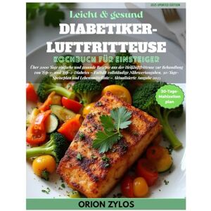 Orion Leicht & gesund DIABETIKER- LUFTFRITTEUSE Kochbuch für Einsteiger: Über 2000 Tage einfache und gesunde Rezepte aus der Heißluftfritteuse zur ... 30-Tage-Plan & Lebensmittelliste – 2025 Orion Leicht & gesund DIABETIKER- LUFTFRITTEUSE Kochbuch für Einsteiger: Über 2000 Tage einfache und gesunde Rezepte aus der Heißluftfritteuse zur ... 30-Tage-Plan & Lebensmittelliste – 2025