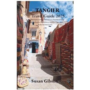 Gibson TANGIER Travel Guide 2025: A Soulful Exploration of Morocco’s Northern Edge With Authentic Encounters, Insider Tips, and Tailored Itineraries Gibson TANGIER Travel Guide 2025: A Soulful Exploration of Morocco’s Northern Edge With Authentic Encounters, Insider Tips, and Tailored Itineraries