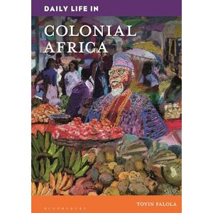 Toyin Falola Daily Life in Colonial Africa (Daily Life through History) Toyin Falola Daily Life in Colonial Africa (Daily Life through History)