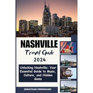 Ferdinand, Jonathan NASHVILLE TRAVEL GUIDE 2024: Unlocking Nashville: Your Essential Guide to Music, Culture, and Hidden Gems (Unforgettable Adventure Guide for Tourist) Ferdinand, Jonathan NASHVILLE TRAVEL GUIDE 2024: Unlocking Nashville: Your Essential Guide to Music, Culture, and Hidden Gems (Unforgettable Adventure Guide for Tourist)