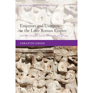 OMISSI, Adrastos EMPER & USURP LATE ROM EMP:CIV WAR, PANEGYR, & CONSTR LEGITIM OSBYZ PAPER: Civil War, Panegyric, and the Construction of Legitimacy (Oxford Studies in Byzantium) OMISSI, Adrastos EMPER & USURP LATE ROM EMP:CIV WAR, PANEGYR, & CONSTR LEGITIM OSBYZ PAPER: Civil War, Panegyric, and the Construction of Legitimacy (Oxford Studies in Byzantium)