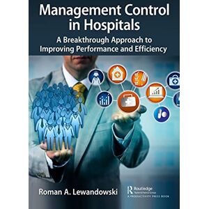 Lewandowski, Roman A. Management Control in Hospitals: A Breakthrough Approach to Improving Performance and Efficiency Lewandowski, Roman A. Management Control in Hospitals: A Breakthrough Approach to Improving Performance and Efficiency