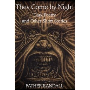 Randall, Father They Come by Night: Dark Poetry and Other Short Stories Randall, Father They Come by Night: Dark Poetry and Other Short Stories