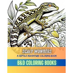 B&D Coloring Books Scaly Wonders: A Reptile Adventure Coloring Book Featuring Snakes, Lizards, Horned Lizards, Alligators, Crocodiles, Iguanas, and More for Hours of Endless Coloring Fun (Coloring Book Series) B&D Coloring Books Scaly Wonders: A Reptile Adventure Coloring Book Featuring Snakes, Lizards, Horned Lizards, Alligators, Crocodiles, Iguanas, and More for Hours of Endless Coloring Fun (Coloring Book Series)