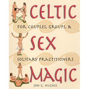 Hughes, Jon G. Celtic Sex Magic: For Couples Groups and Solitary Practitioners Hughes, Jon G. Celtic Sex Magic: For Couples Groups and Solitary Practitioners