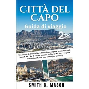 Mason, Smith C. Città del Capo Guida di Viaggio 2026: Il manuale di The Unfiltered Local per scoprire tesori nascosti, segreti del cibo di strada e realtà politiche ... mostrate ai turisti (con immagine a colori) Mason, Smith C. Città del Capo Guida di Viaggio 2026: Il manuale di The Unfiltered Local per scoprire tesori nascosti, segreti del cibo di strada e realtà politiche ... mostrate ai turisti (con immagine a colori)