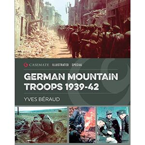 Beraud, Yves German Mountain Troops 1939-42: CIS0020 (Casemate Illustrated) Beraud, Yves German Mountain Troops 1939-42: CIS0020 (Casemate Illustrated)