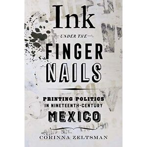 University of California Press Ink under the Fingernails: Printing Politics in Nineteenth-Century Mexico University of California Press Ink under the Fingernails: Printing Politics in Nineteenth-Century Mexico