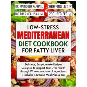 Raphael, Dr. Marigold Low-Stress Mediterranean Diet Cookbook for Fatty Liver: Delicious, Easy-to-make Recipes Designed to support Your Liver Health through Wholesome natural Ingredients Includes 180 Days Meal Plan & Tips Raphael, Dr. Marigold Low-Stress Mediterranean Diet Cookbook for Fatty Liver: Delicious, Easy-to-make Recipes Designed to support Your Liver Health through Wholesome natural Ingredients Includes 180 Days Meal Plan & Tips