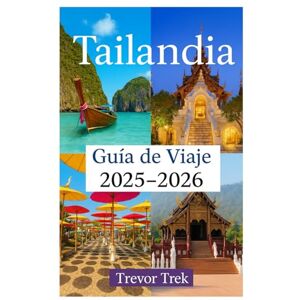 Trek, Trevor Tailandia Guía de viajes 2025-2026: Recorriendo las mejores playas, gastronomía deliciosa, lujo asequible y actividades de aventura en la puerta de entrada al Sudeste Asiático. Trek, Trevor Tailandia Guía de viajes 2025-2026: Recorriendo las mejores playas, gastronomía deliciosa, lujo asequible y actividades de aventura en la puerta de entrada al Sudeste Asiático.
