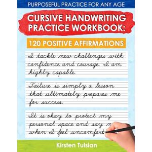Tulsian, Kirsten Cursive Handwriting Practice Workbook: 120 Positive Affirmations, Purposeful Writing Practice for Any Age Tulsian, Kirsten Cursive Handwriting Practice Workbook: 120 Positive Affirmations, Purposeful Writing Practice for Any Age