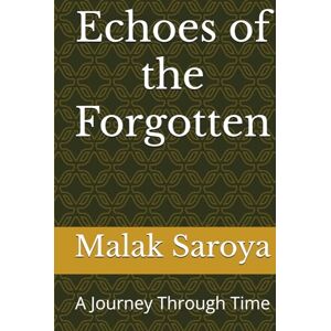 Saroya, Malak Echoes of the Forgotten: A Journey Through Time Saroya, Malak Echoes of the Forgotten: A Journey Through Time